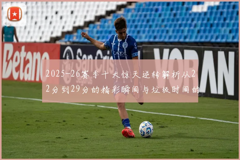 2025-26赛季十大惊天逆转解析从22分到29分的精彩瞬间与垃圾时间的真实定义