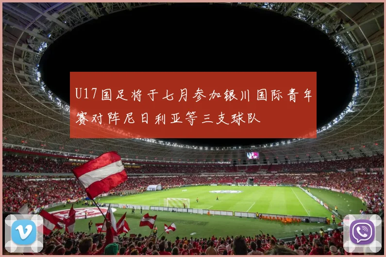 U17国足将于七月参加银川国际青年赛对阵尼日利亚等三支球队