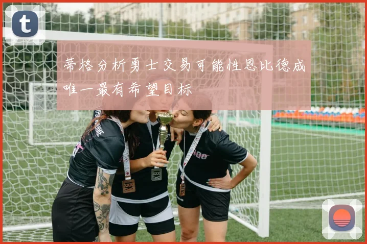 蒂格分析勇士交易可能性恩比德成唯一最有希望目标