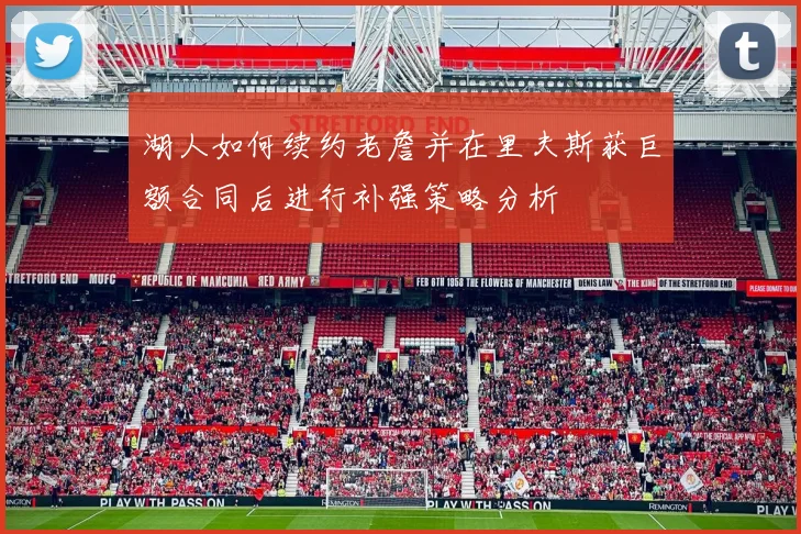 湖人如何续约老詹并在里夫斯获巨额合同后进行补强策略分析